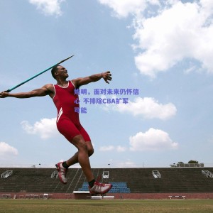 姚明，面对未来仍怀信心 不排除CBA扩军可能