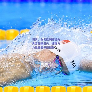 观察，女足欧洲杯迈向男足化新纪元，速度与力量重塑绿茵精彩