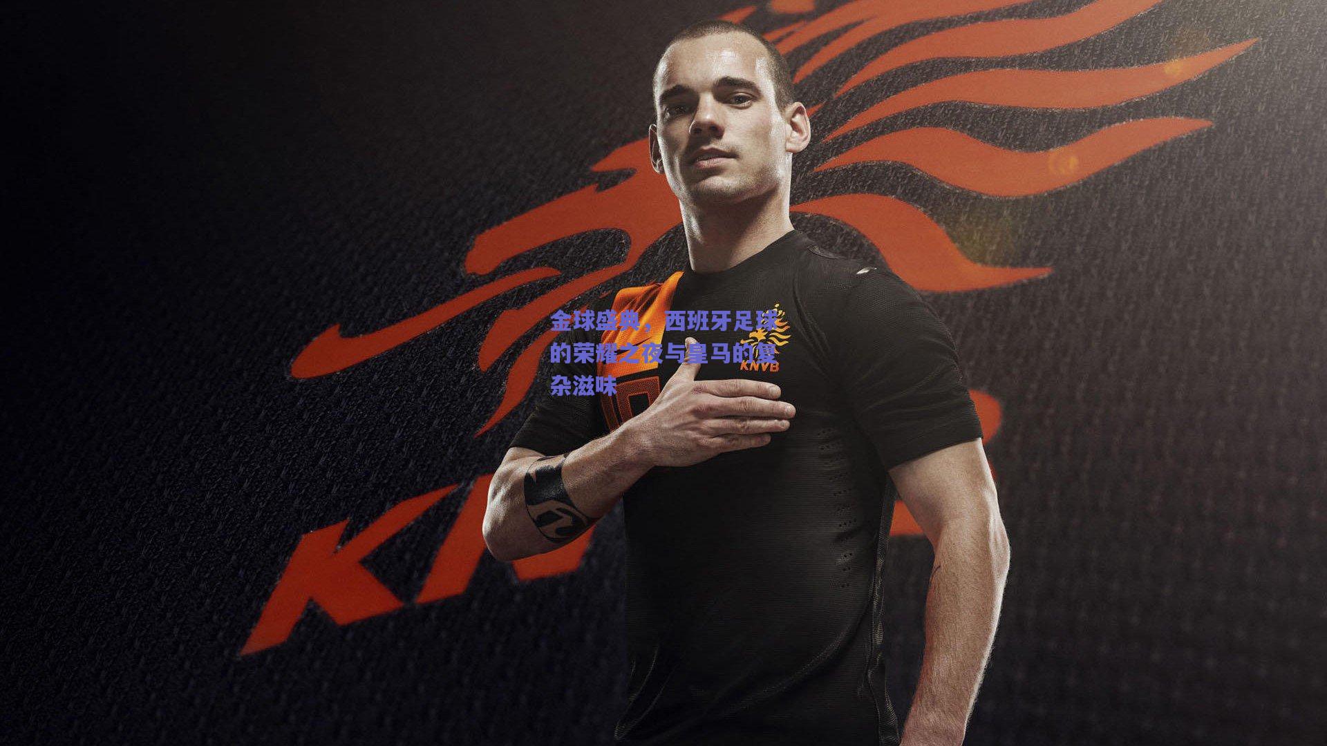 金球盛典，西班牙足球的荣耀之夜与皇马的复杂滋味