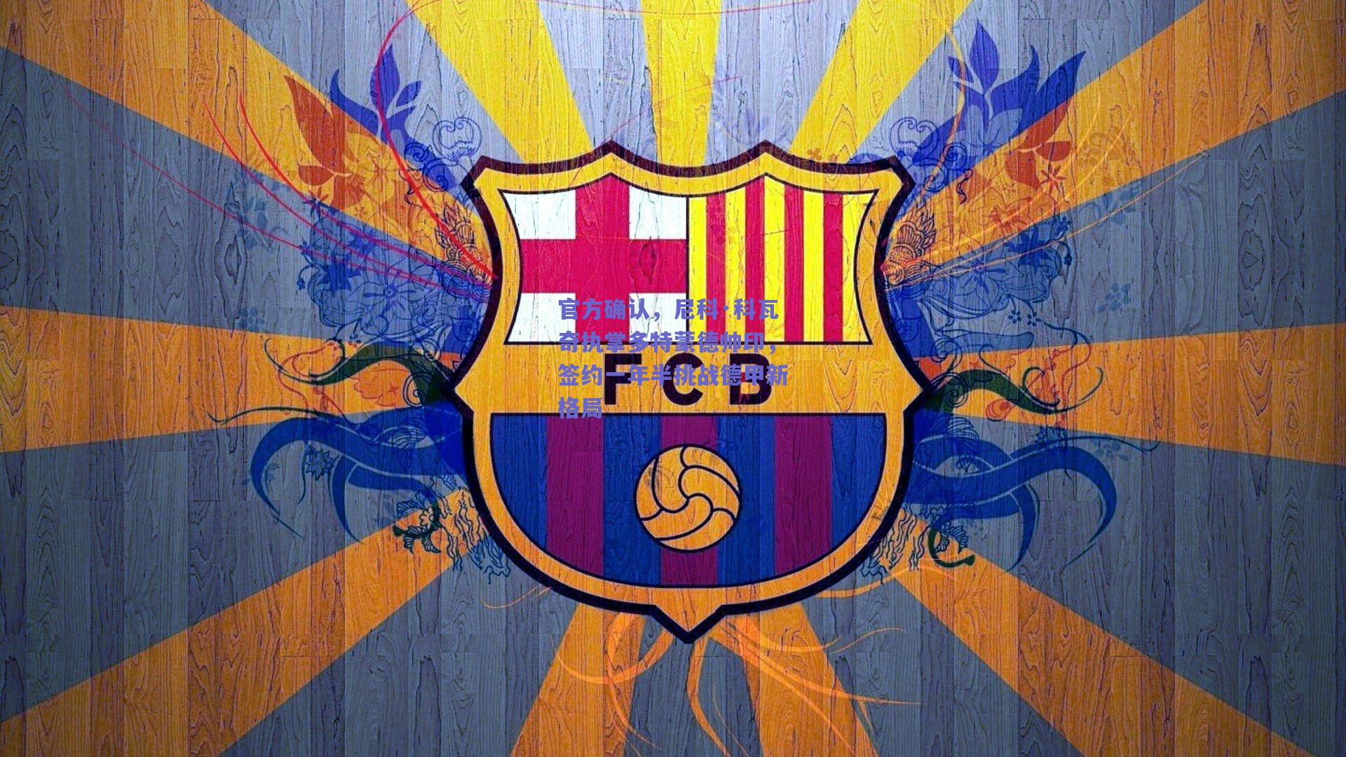 官方确认,尼科·科瓦奇执掌多特蒙德帅印,签约一年半挑战德甲新格局