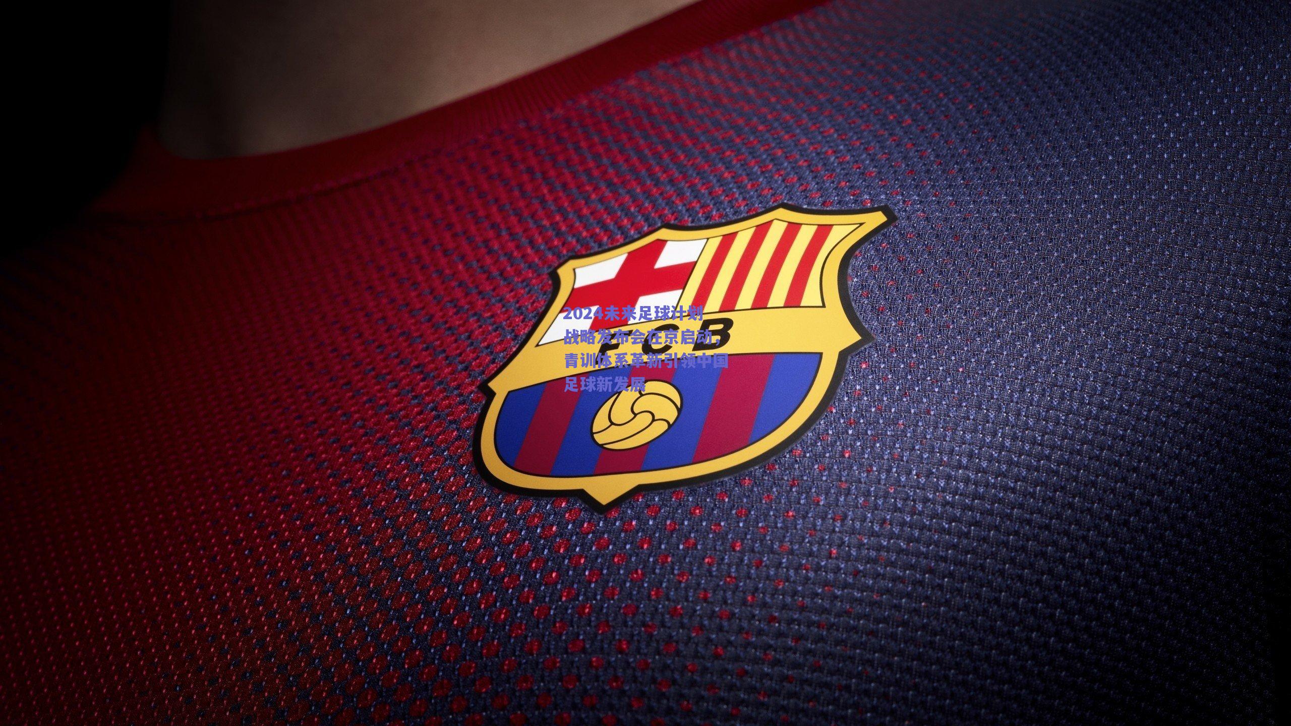 2024未来足球计划战略发布会在京启动，青训体系革新引领中国足球新发展